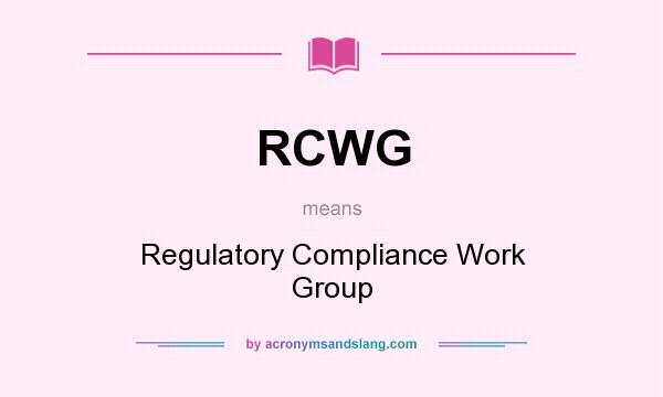 What does RCWG mean? It stands for Regulatory Compliance Work Group