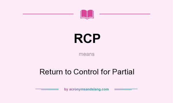 What does RCP mean? It stands for Return to Control for Partial
