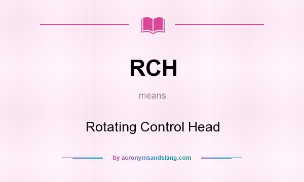 What does RCH mean? It stands for Rotating Control Head
