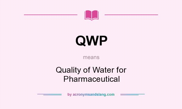 What does QWP mean? It stands for Quality of Water for Pharmaceutical