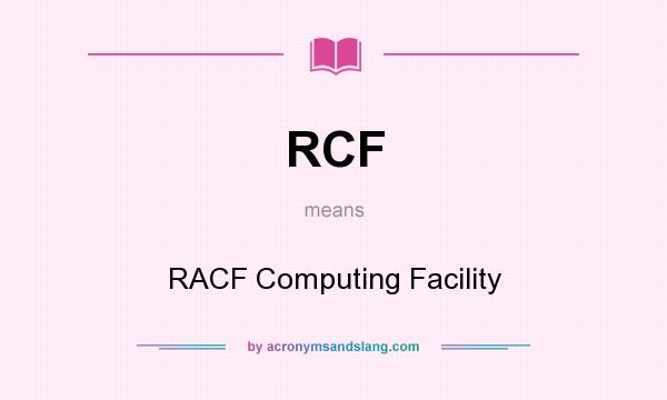 What does RCF mean? It stands for RACF Computing Facility