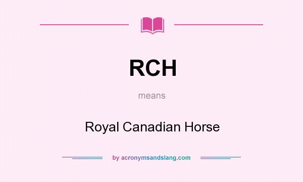 What does RCH mean? It stands for Royal Canadian Horse