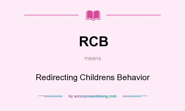 What does RCB mean? It stands for Redirecting Childrens Behavior