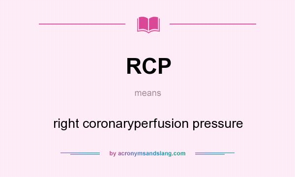 What does RCP mean? It stands for right coronaryperfusion pressure