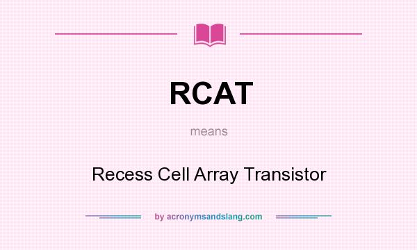 What does RCAT mean? It stands for Recess Cell Array Transistor