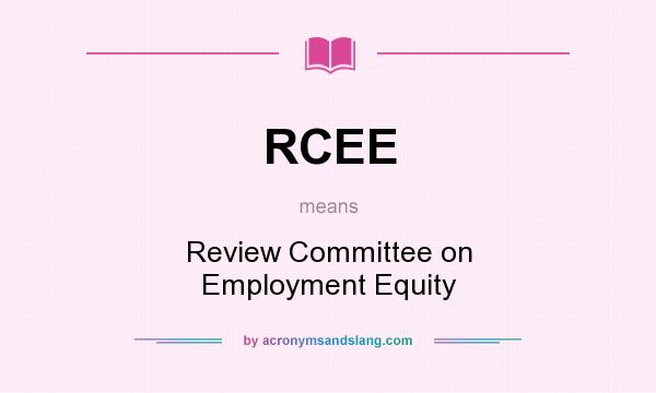 What does RCEE mean? It stands for Review Committee on Employment Equity