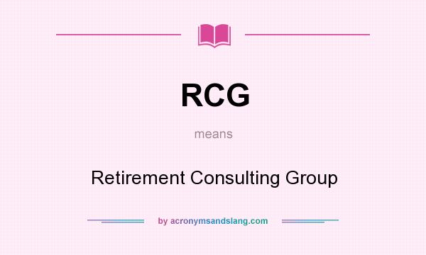What does RCG mean? It stands for Retirement Consulting Group