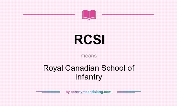 What does RCSI mean? It stands for Royal Canadian School of Infantry