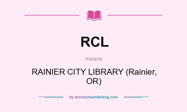 What does RCL mean? It stands for RAINIER CITY LIBRARY (Rainier, OR)