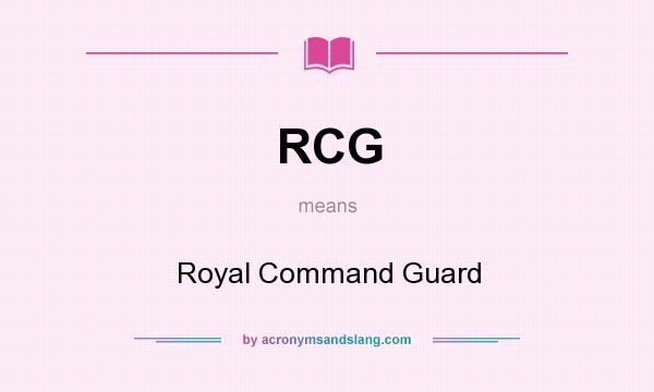 What does RCG mean? It stands for Royal Command Guard