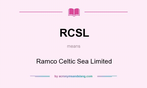 What does RCSL mean? It stands for Ramco Celtic Sea Limited