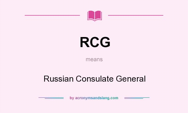 What does RCG mean? It stands for Russian Consulate General