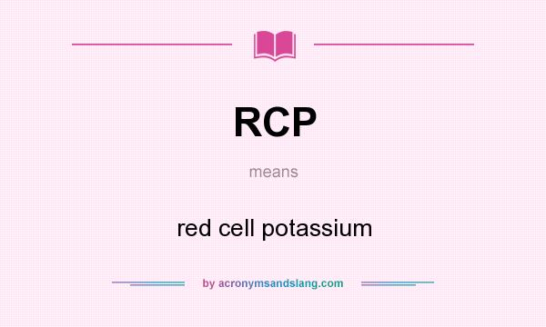 What does RCP mean? It stands for red cell potassium