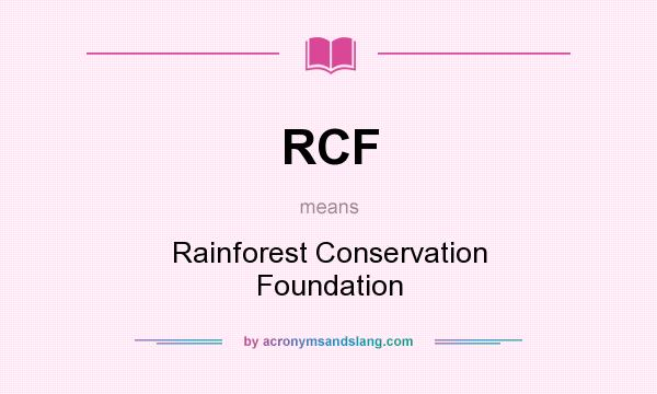 What does RCF mean? It stands for Rainforest Conservation Foundation