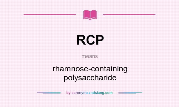 What does RCP mean? It stands for rhamnose-containing polysaccharide