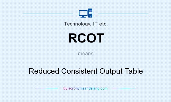 What does RCOT mean? It stands for Reduced Consistent Output Table