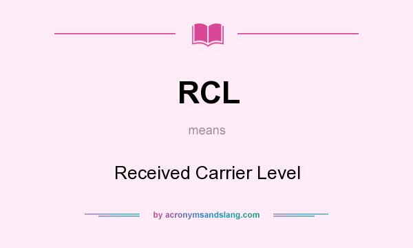 What does RCL mean? It stands for Received Carrier Level