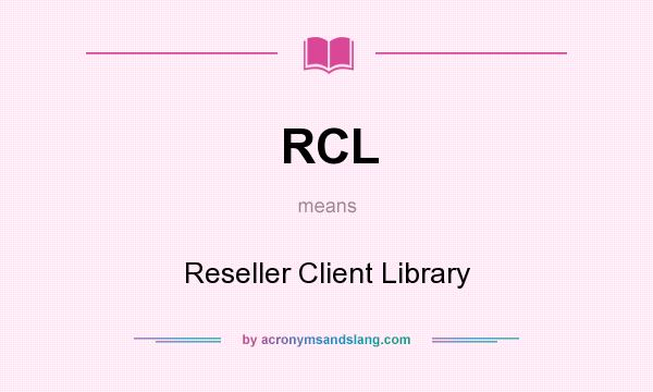 What does RCL mean? It stands for Reseller Client Library