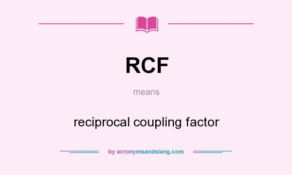 What does RCF mean? It stands for reciprocal coupling factor