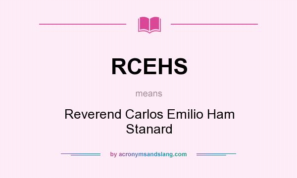 What does RCEHS mean? It stands for Reverend Carlos Emilio Ham Stanard