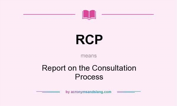 What does RCP mean? It stands for Report on the Consultation Process