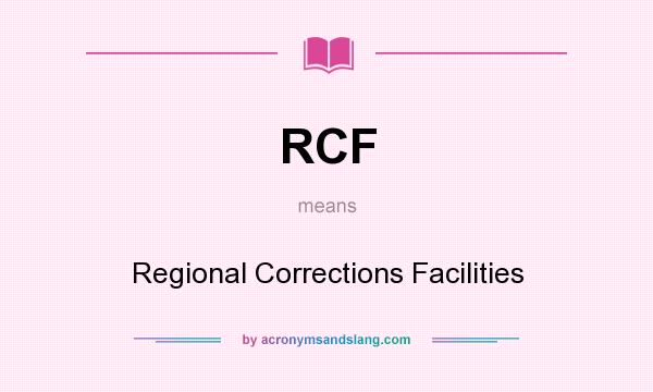 What does RCF mean? It stands for Regional Corrections Facilities
