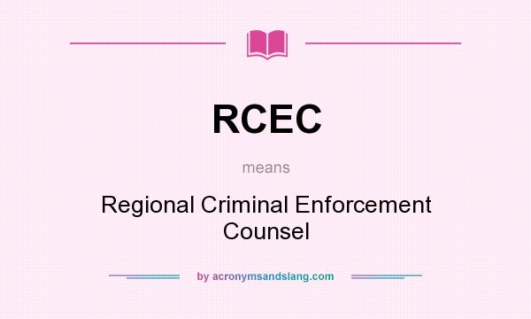 What does RCEC mean? It stands for Regional Criminal Enforcement Counsel