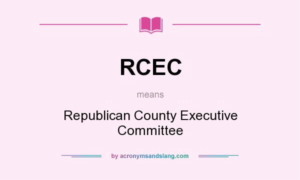 What does RCEC mean? It stands for Republican County Executive Committee