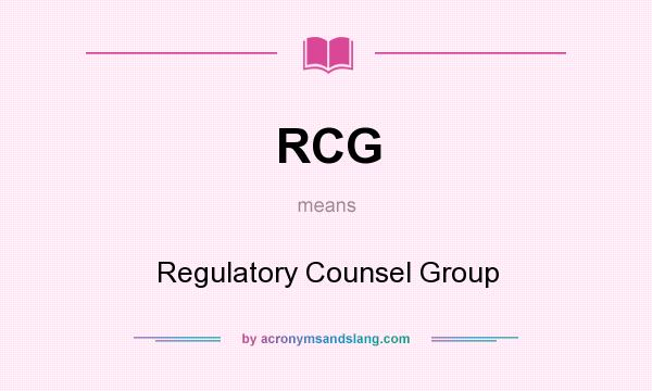 What does RCG mean? It stands for Regulatory Counsel Group