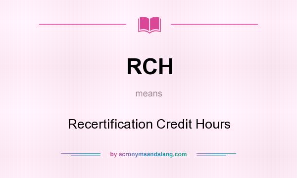 What does RCH mean? It stands for Recertification Credit Hours