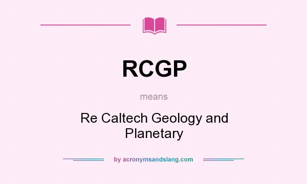 What does RCGP mean? It stands for Re Caltech Geology and Planetary