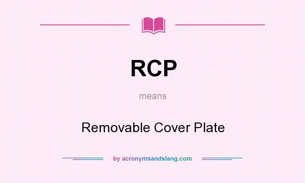 What does RCP mean? It stands for Removable Cover Plate