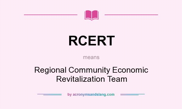 What does RCERT mean? It stands for Regional Community Economic Revitalization Team