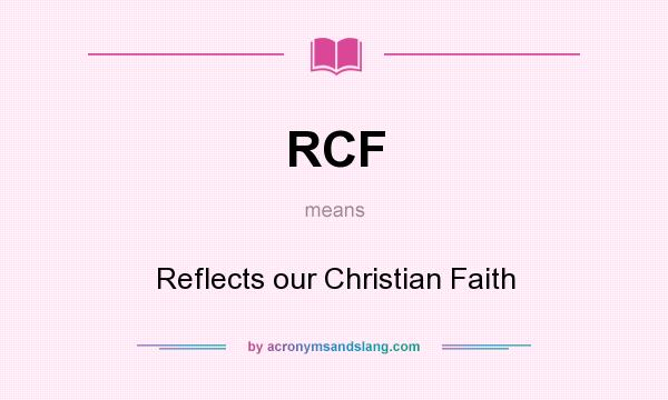 What does RCF mean? It stands for Reflects our Christian Faith