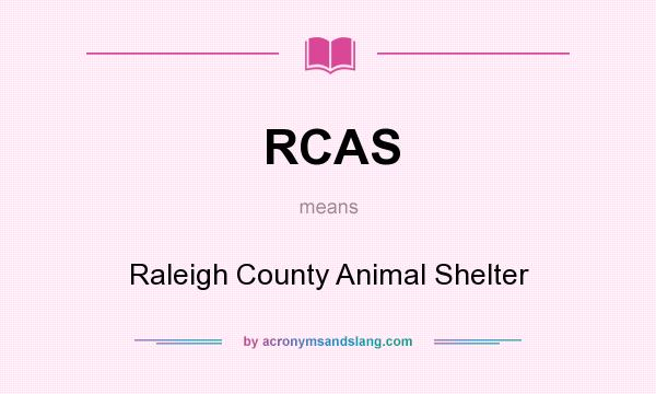 What does RCAS mean? It stands for Raleigh County Animal Shelter