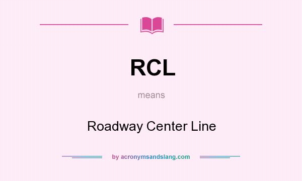 What does RCL mean? It stands for Roadway Center Line