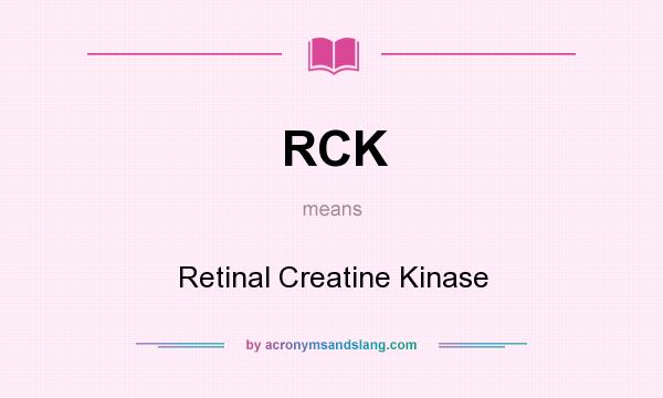 What does RCK mean? It stands for Retinal Creatine Kinase