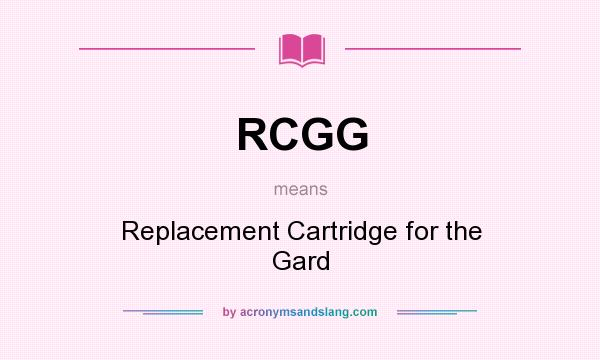 What does RCGG mean? It stands for Replacement Cartridge for the Gard