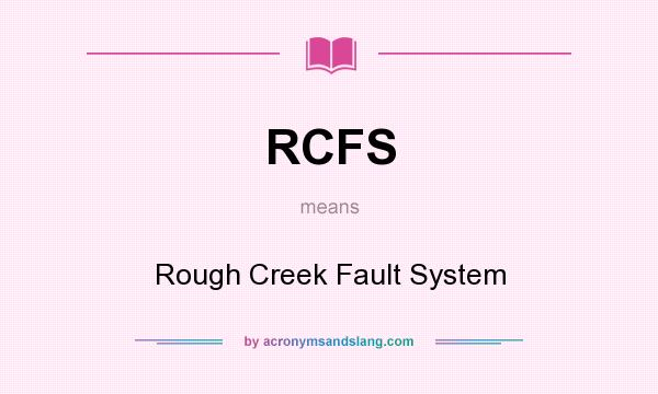 What does RCFS mean? It stands for Rough Creek Fault System
