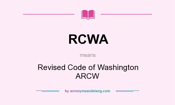 What does RCWA mean? It stands for Revised Code of Washington ARCW