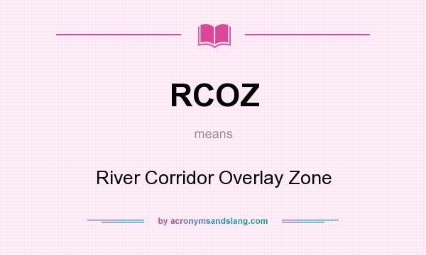 What does RCOZ mean? It stands for River Corridor Overlay Zone