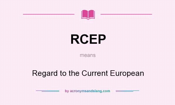 What does RCEP mean? It stands for Regard to the Current European