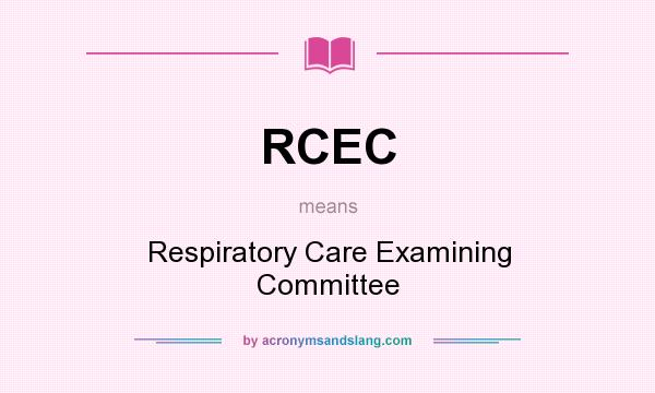 What does RCEC mean? It stands for Respiratory Care Examining Committee