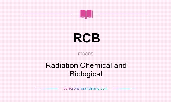 What does RCB mean? It stands for Radiation Chemical and Biological