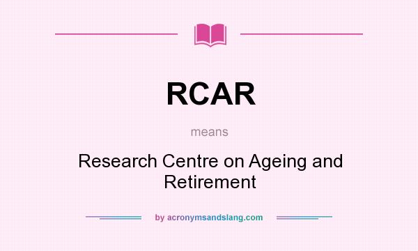 What does RCAR mean? It stands for Research Centre on Ageing and Retirement