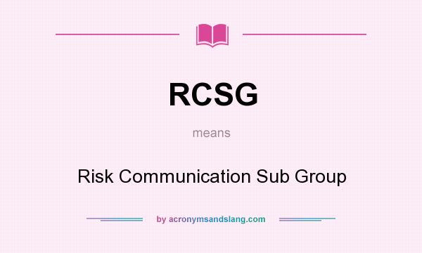 What does RCSG mean? It stands for Risk Communication Sub Group