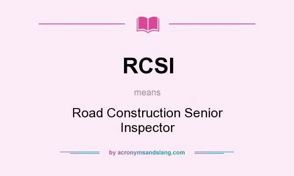 What does RCSI mean? It stands for Road Construction Senior Inspector
