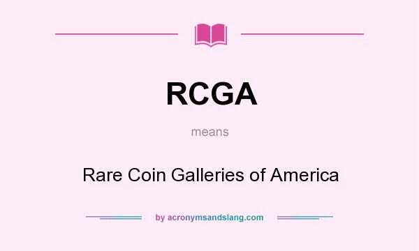 What does RCGA mean? It stands for Rare Coin Galleries of America