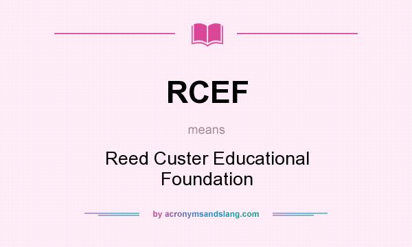 What does RCEF mean? It stands for Reed Custer Educational Foundation