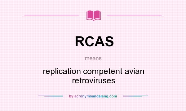 What does RCAS mean? It stands for replication competent avian retroviruses